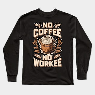 No Coffee No Workee Long Sleeve T-Shirt